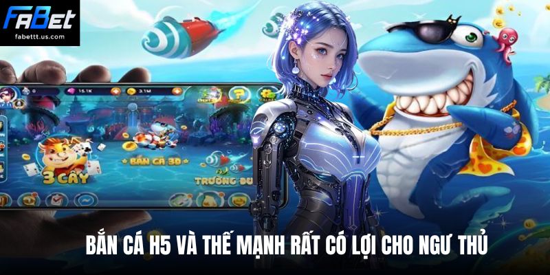 Bắn cá H5 và thế mạnh rất có lợi cho ngư thủ