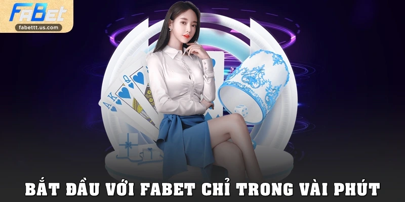 Bắt đầu với Fabet chỉ trong vài phút