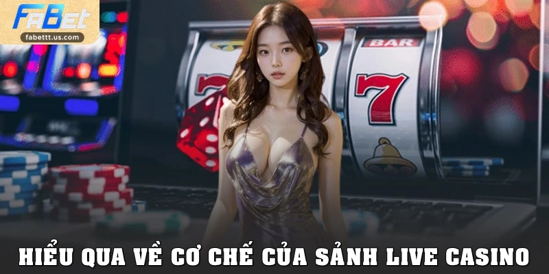 Hiểu qua về cơ chế của sảnh live casino