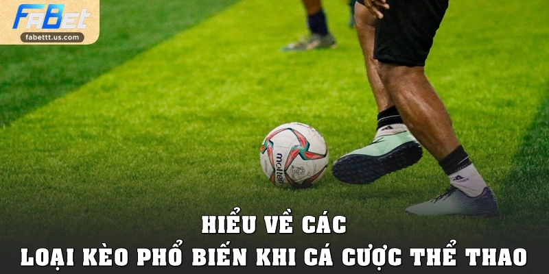 Hiểu về các loại kèo phổ biến khi cá cược thể thao
