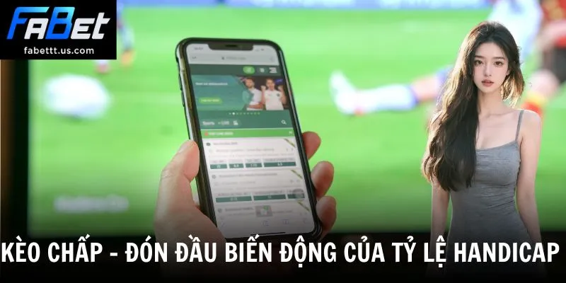 Kèo Chấp - Giải Mã Các Tỷ Lệ Chấp Phổ Biến Trong Bóng Đá